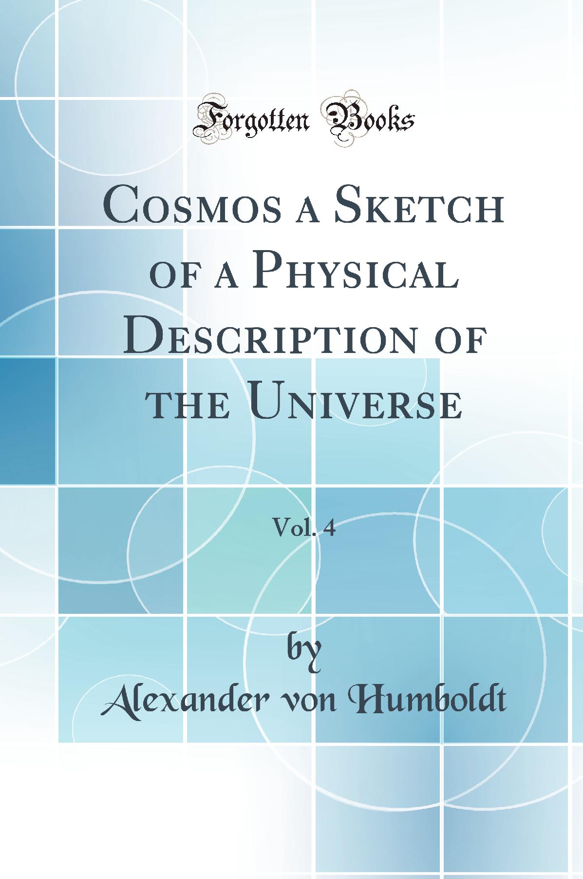 Cosmos a Sketch of a Physical Description of the Universe, Vol. 4 (Classic Reprint)