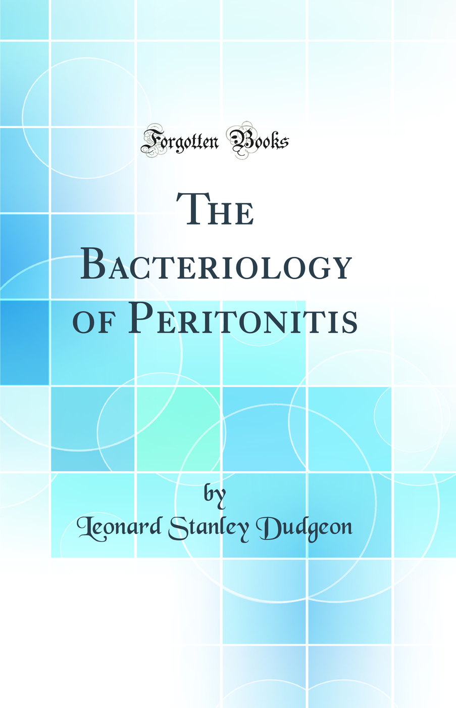 The Bacteriology of Peritonitis (Classic Reprint)