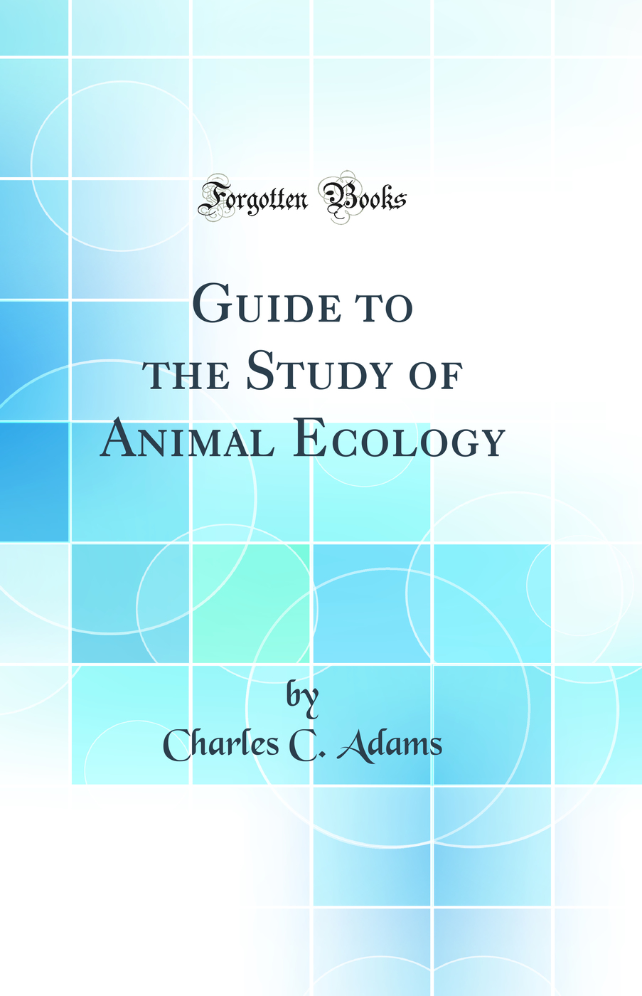 Guide to the Study of Animal Ecology (Classic Reprint)