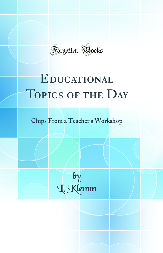 Educational Topics of the Day: Chips From a Teacher's Workshop (Classic Reprint)