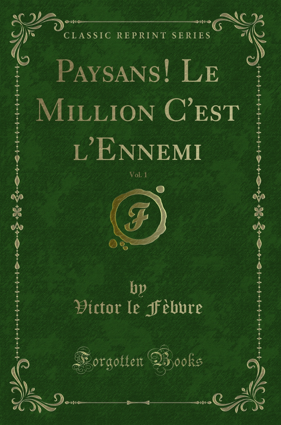 Paysans! Le Million C'est l'Ennemi, Vol. 1 (Classic Reprint)