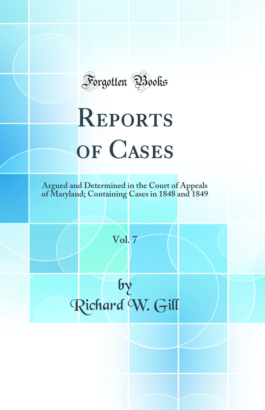 Reports of Cases, Vol. 7: Argued and Determined in the Court of Appeals of Maryland; Containing Cases in 1848 and 1849 (Classic Reprint)