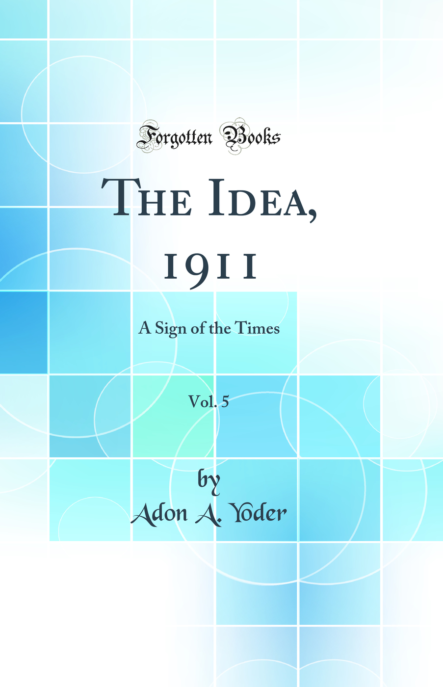 The Idea, 1911, Vol. 5: A Sign of the Times (Classic Reprint)