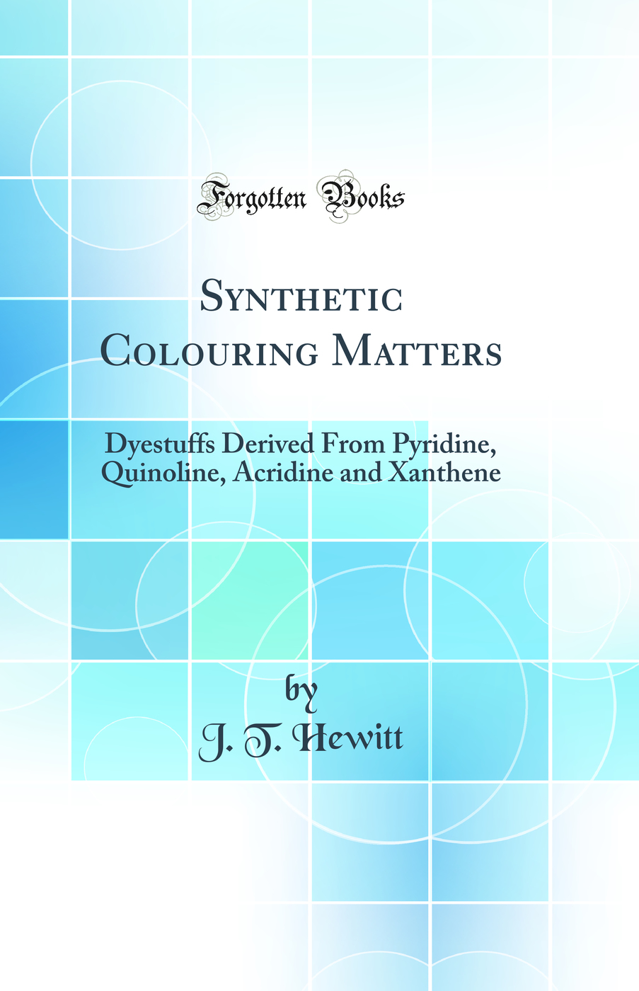 Synthetic Colouring Matters: Dyestuffs Derived From Pyridine, Quinoline, Acridine and Xanthene (Classic Reprint)