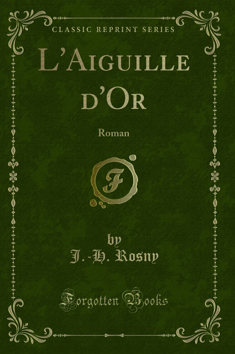 L''Aiguille d''Or: Roman (Classic Reprint)