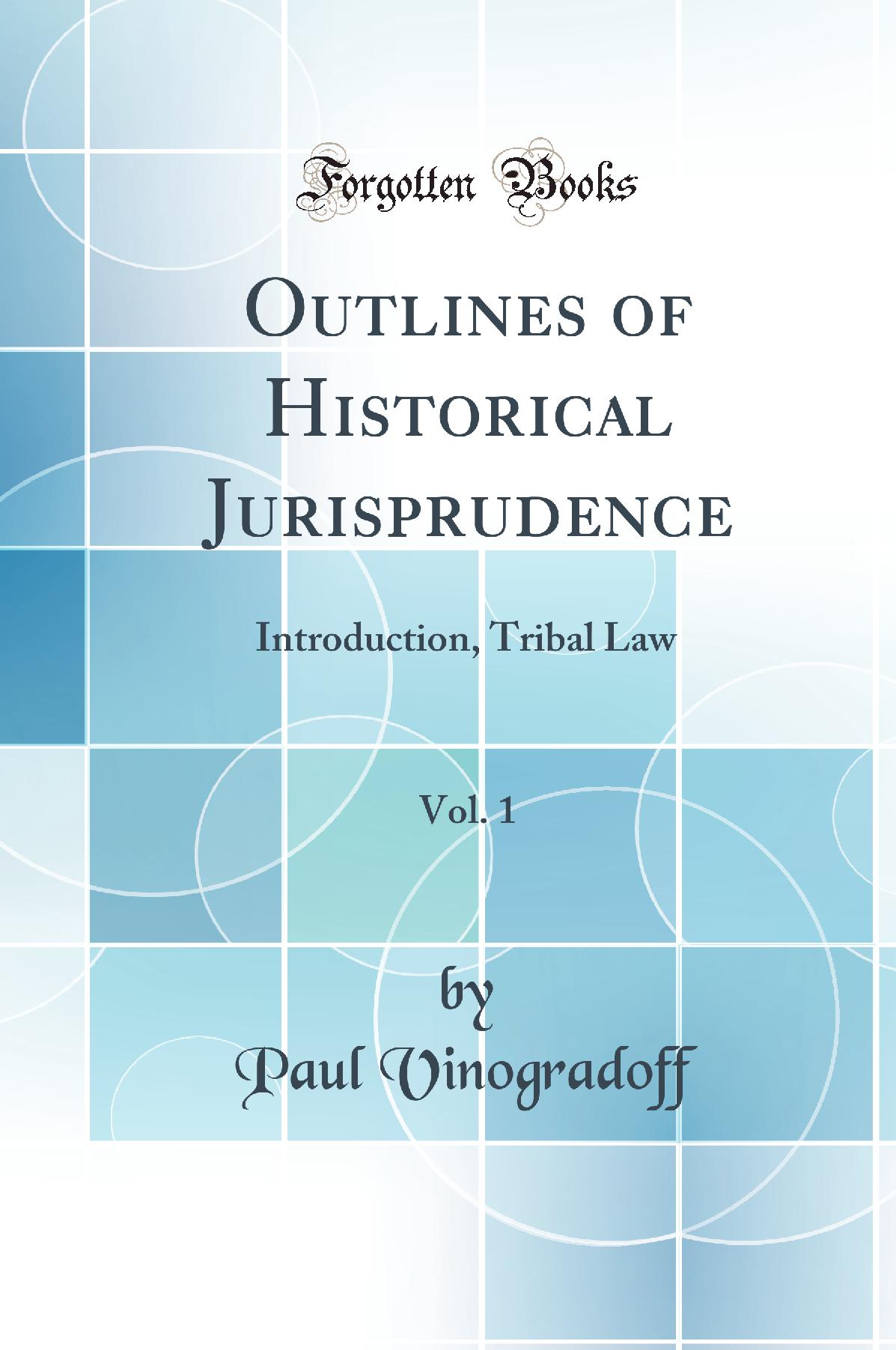 Outlines of Historical Jurisprudence, Vol. 1: Introduction, Tribal Law (Classic Reprint)