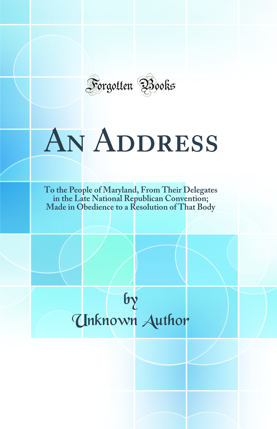 An Address: To the People of Maryland, From Their Delegates in the Late National Republican Convention; Made in Obedience to a Resolution of That Body (Classic Reprint)