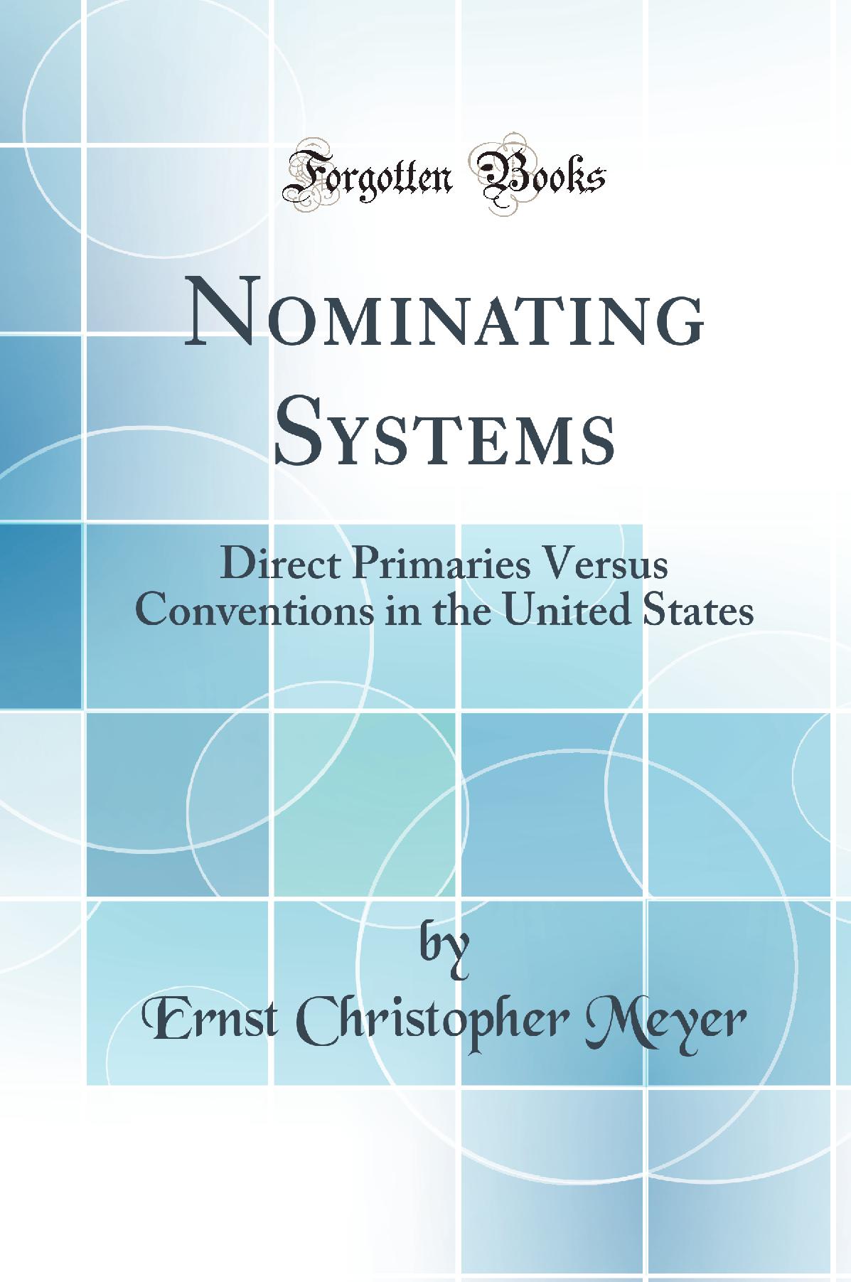 Nominating Systems: Direct Primaries Versus Conventions in the United States (Classic Reprint)