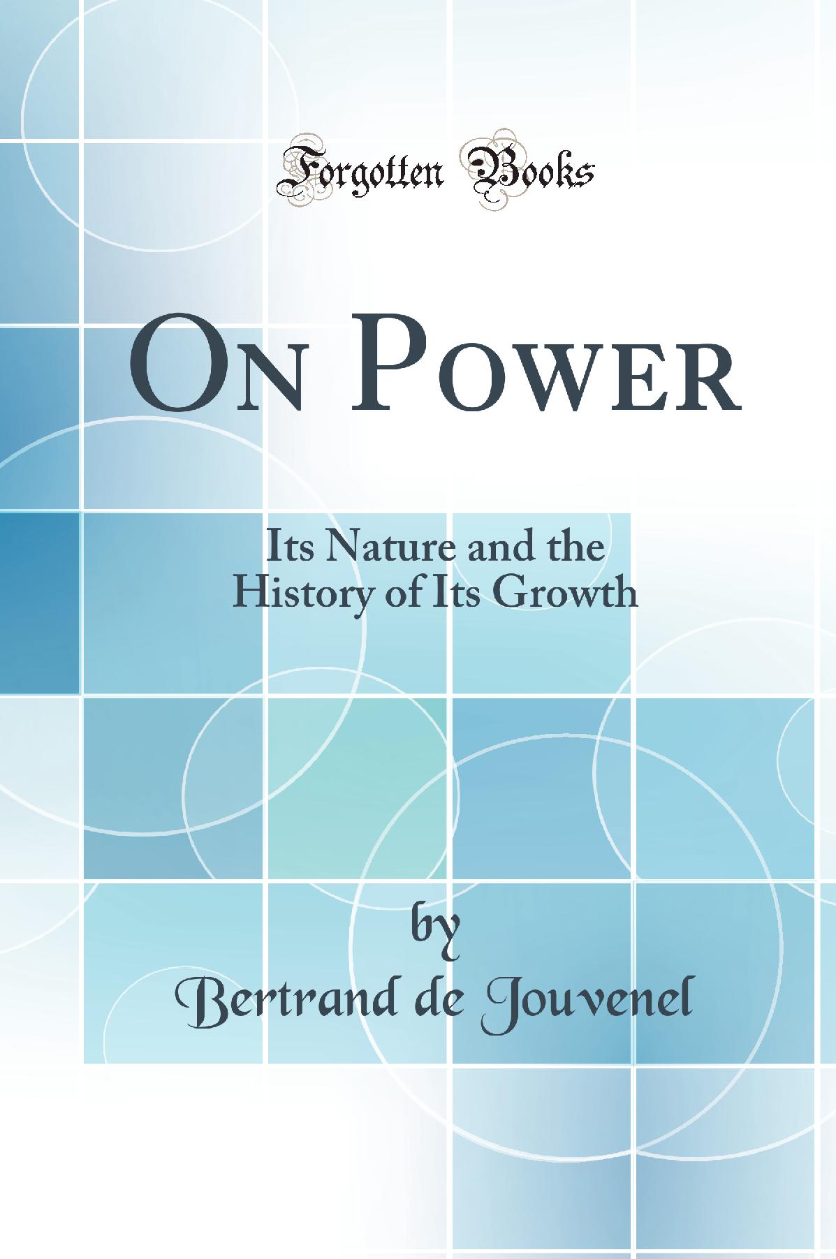 On Power: Its Nature and the History of Its Growth (Classic Reprint)