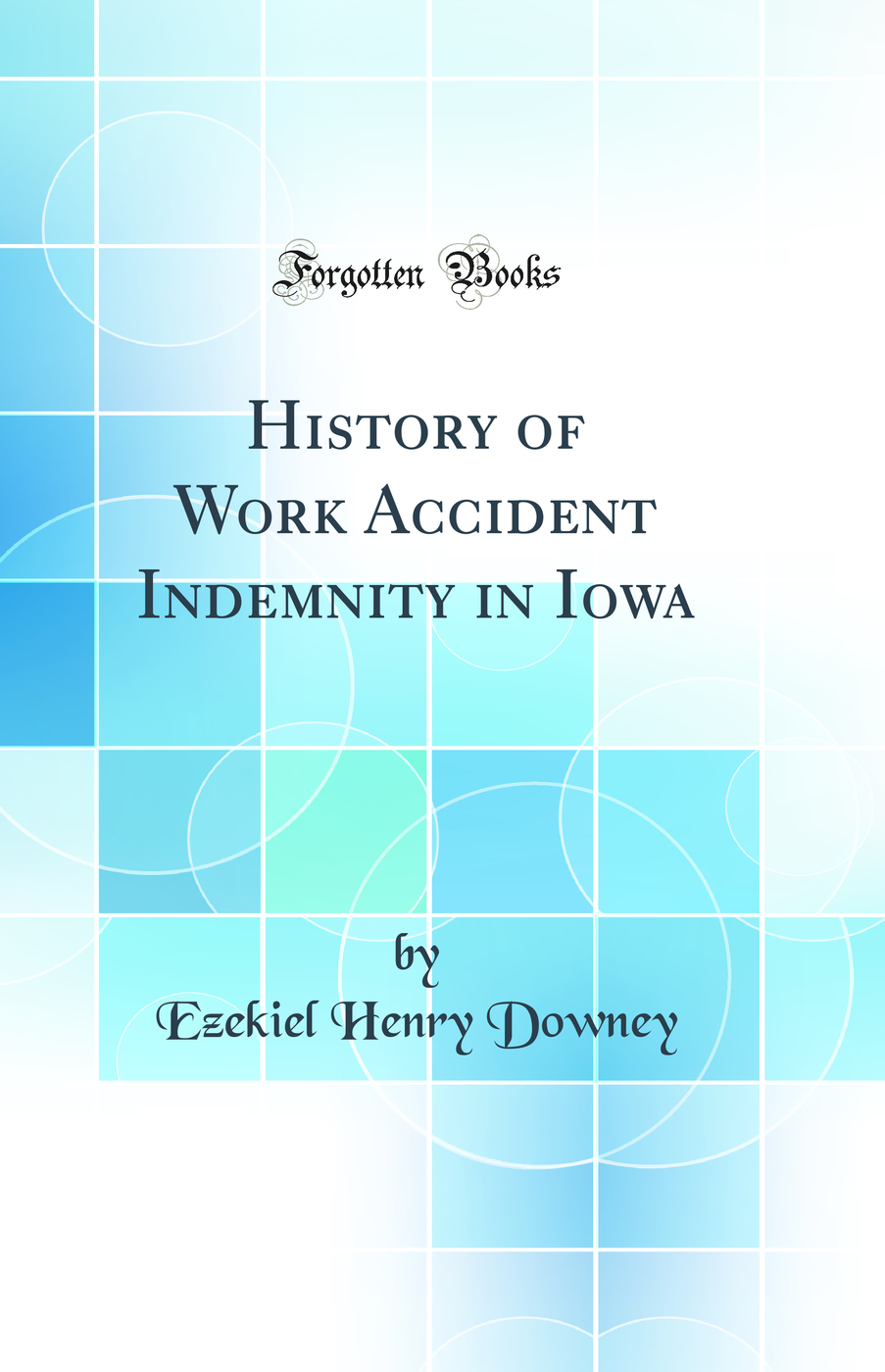 History of Work Accident Indemnity in Iowa (Classic Reprint)