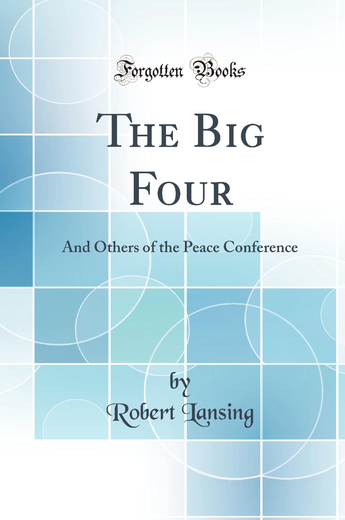 The Big Four: And Others of the Peace Conference (Classic Reprint)