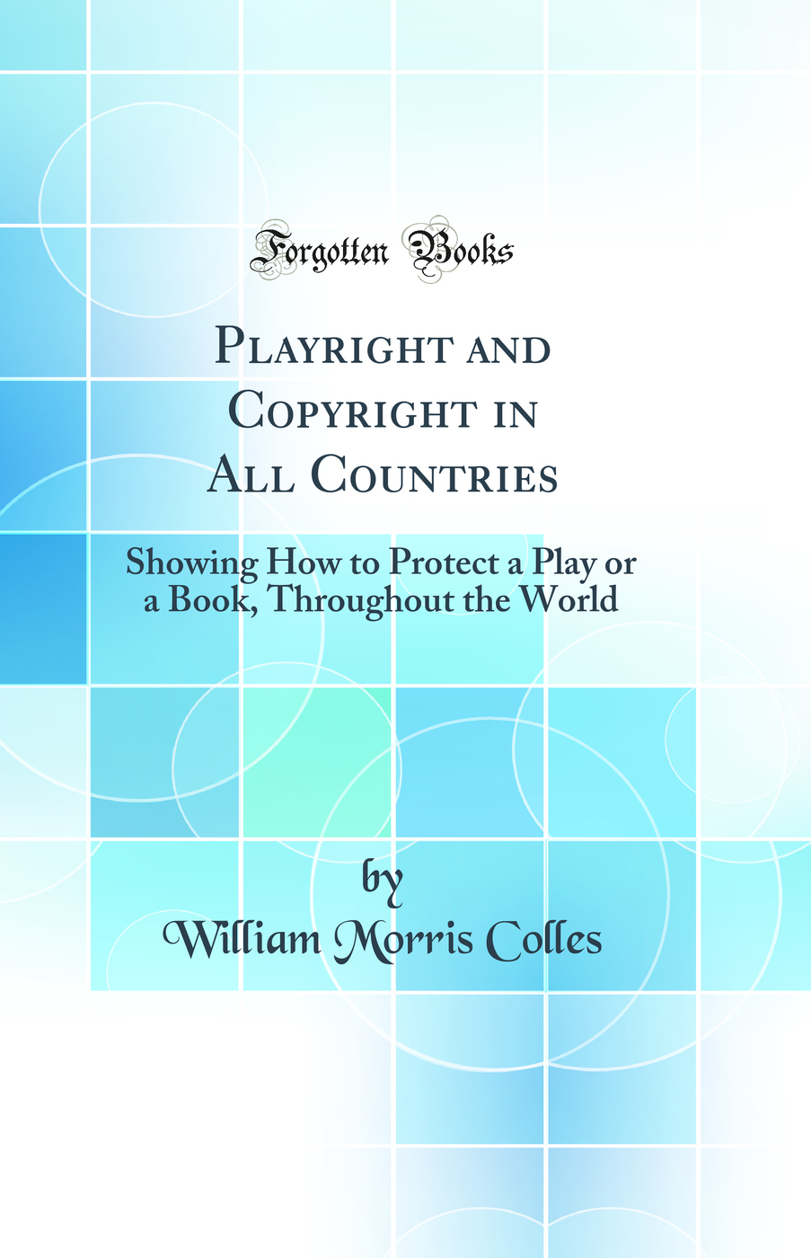 Playright and Copyright in All Countries: Showing How to Protect a Play or a Book, Throughout the World (Classic Reprint)