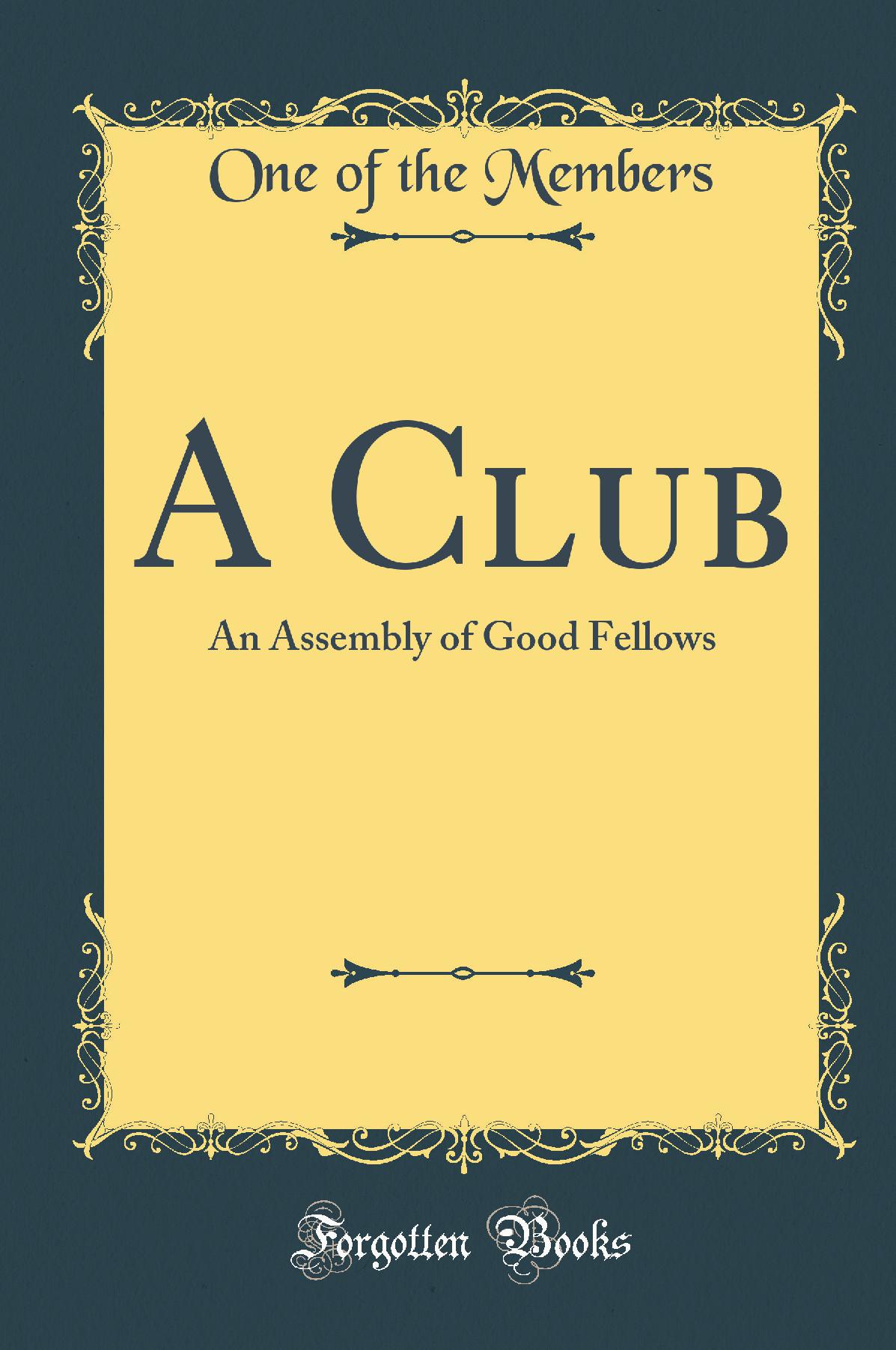 A Club: An Assembly of Good Fellows (Classic Reprint)