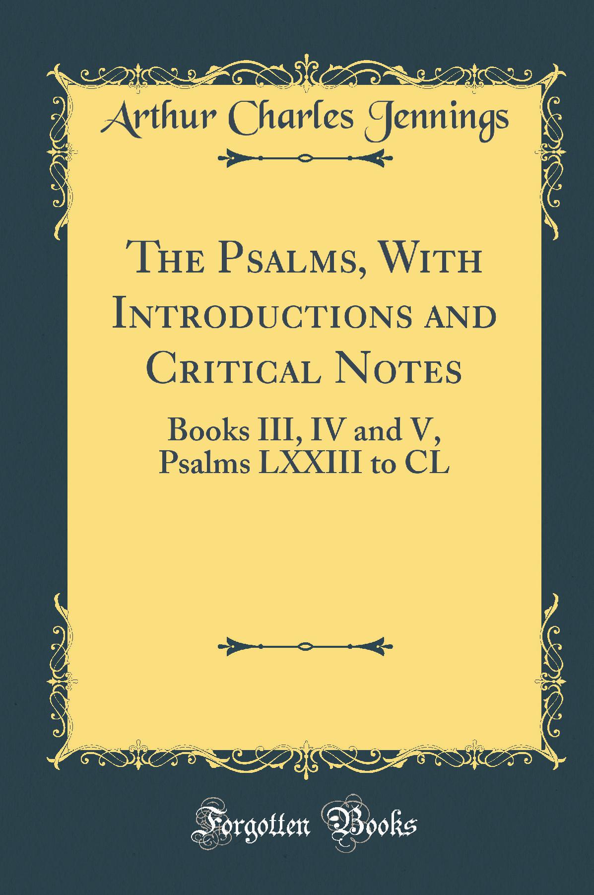 The Psalms, With Introductions and Critical Notes: Books III, IV and V, Psalms LXXIII to CL (Classic Reprint)