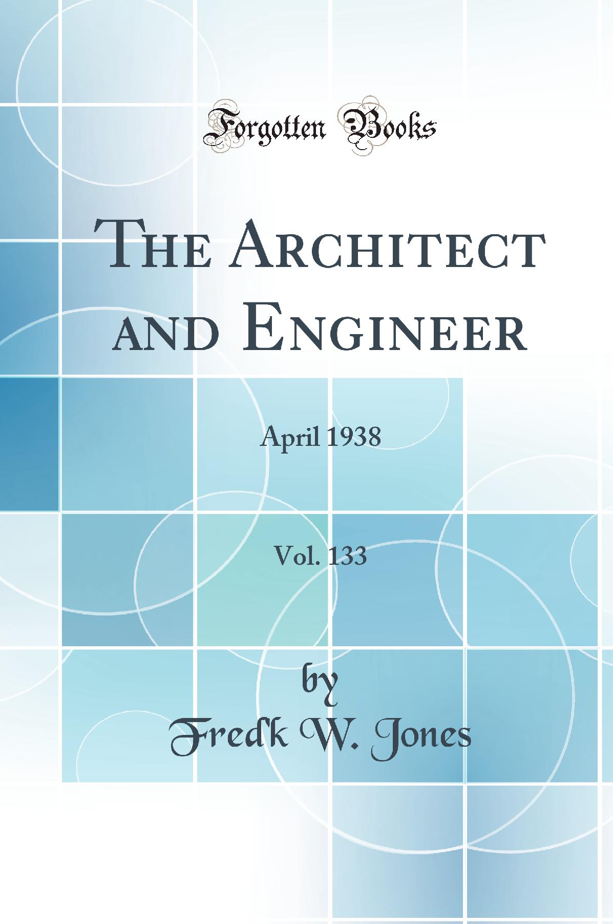 The Architect and Engineer, Vol. 133: April 1938 (Classic Reprint)