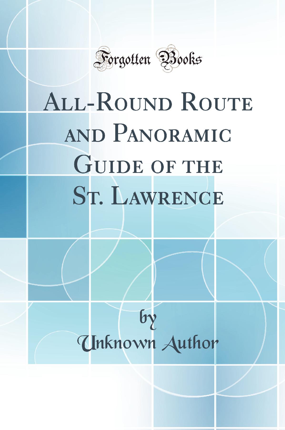 All-Round Route and Panoramic Guide of the St. Lawrence (Classic Reprint)