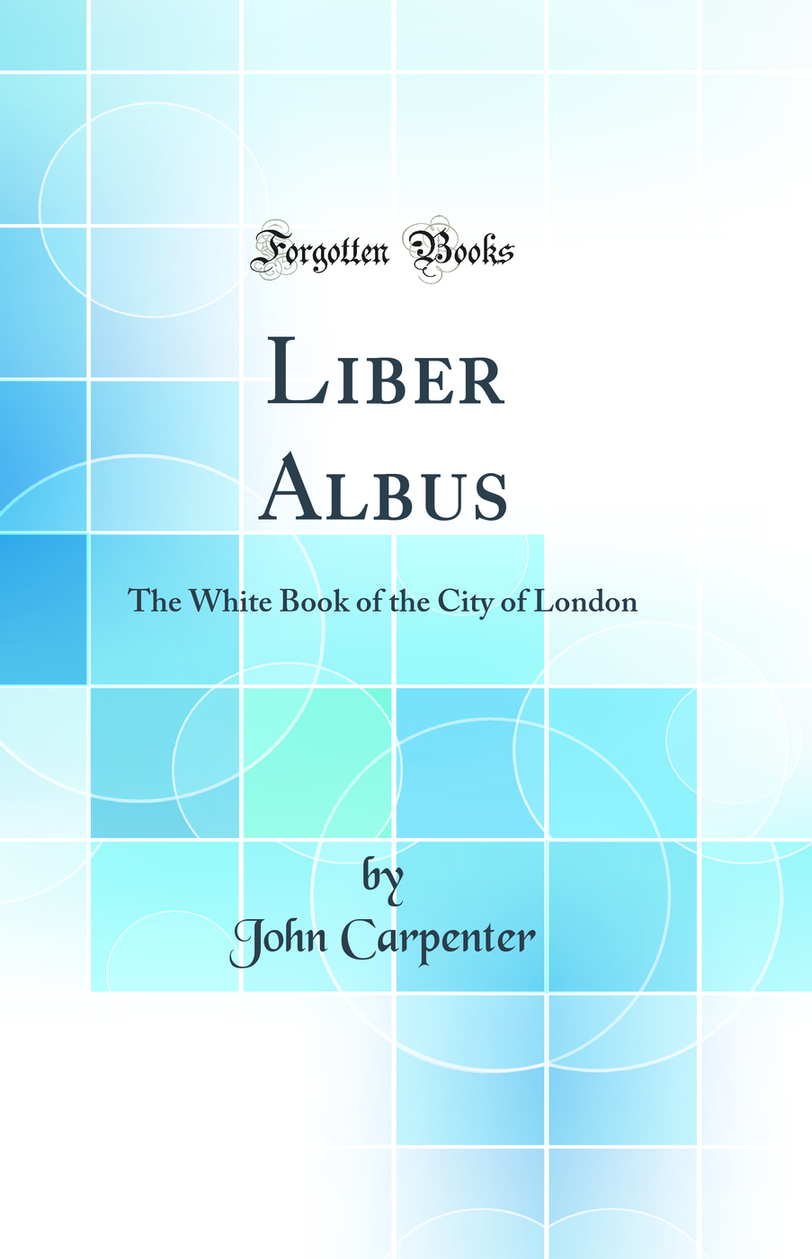 Liber Albus: The White Book of the City of London (Classic Reprint)