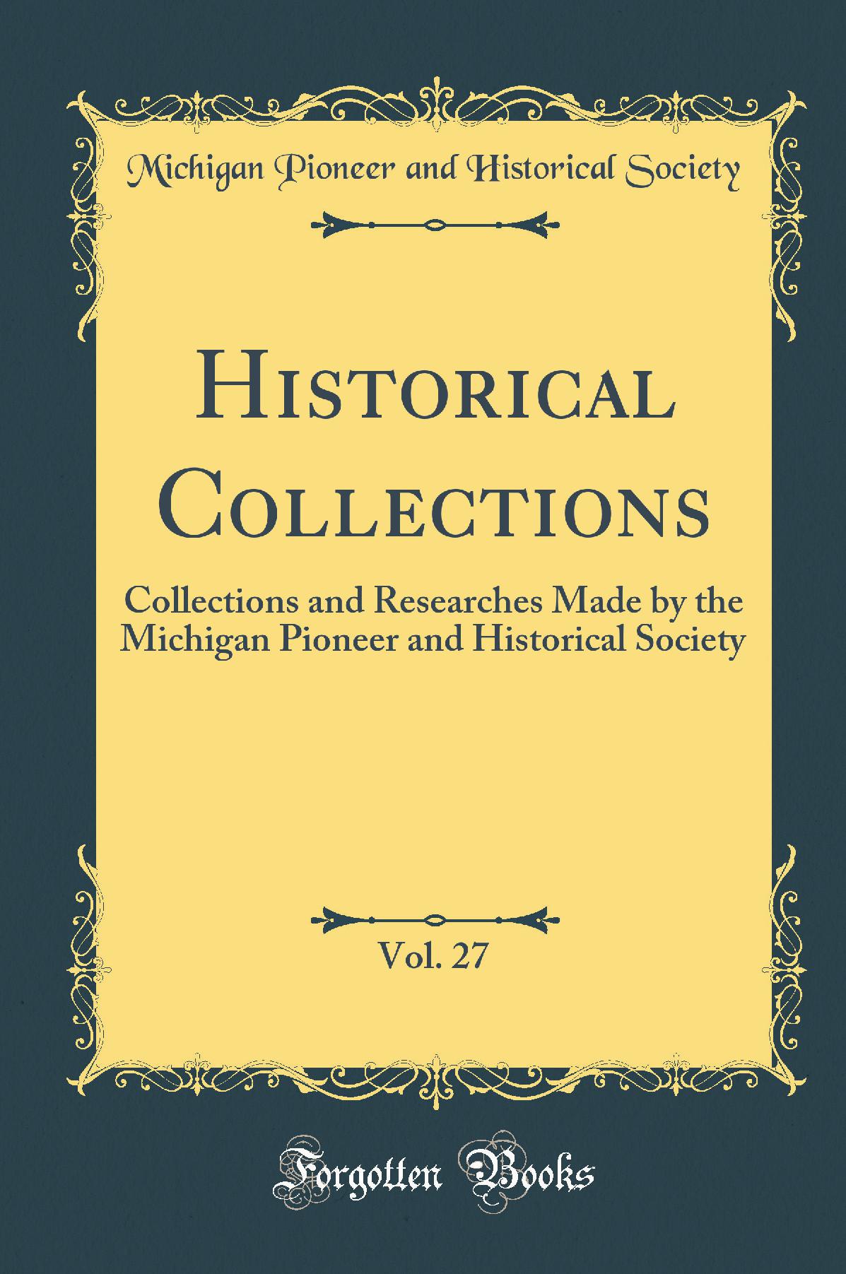 Historical Collections, Vol. 27: Collections and Researches Made by the Michigan Pioneer and Historical Society (Classic Reprint)