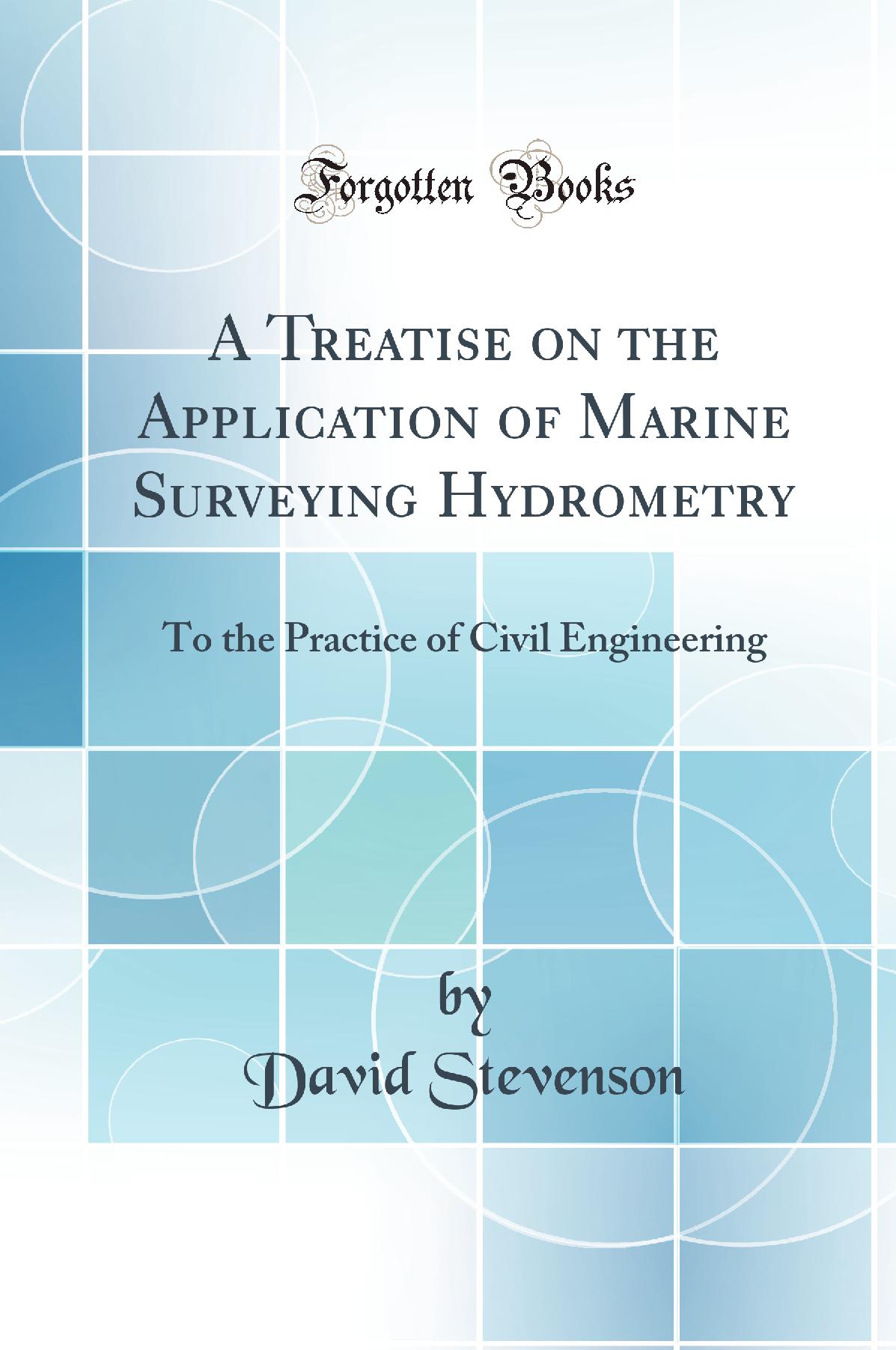 A Treatise on the Application of Marine Surveying Hydrometry: To the Practice of Civil Engineering (Classic Reprint)