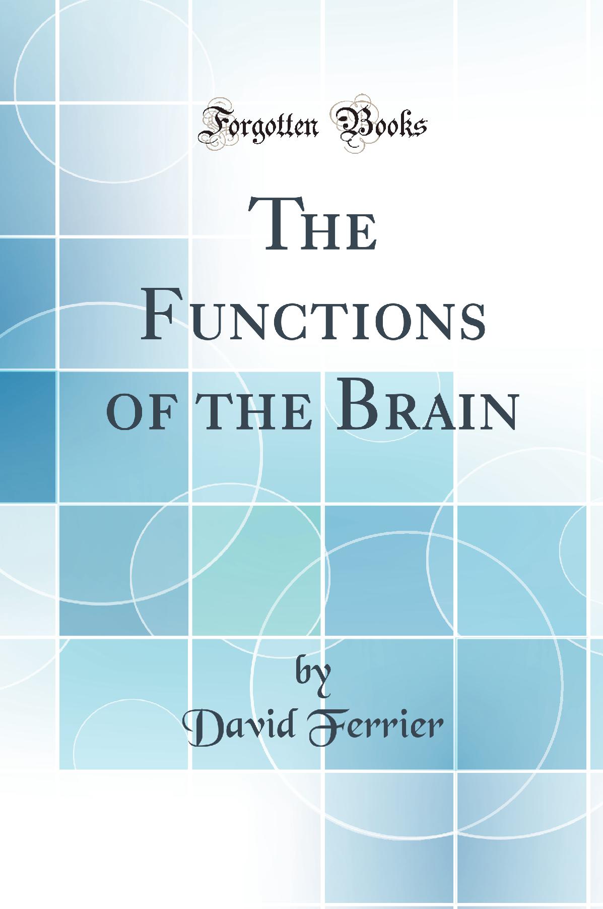 The Functions of the Brain (Classic Reprint)