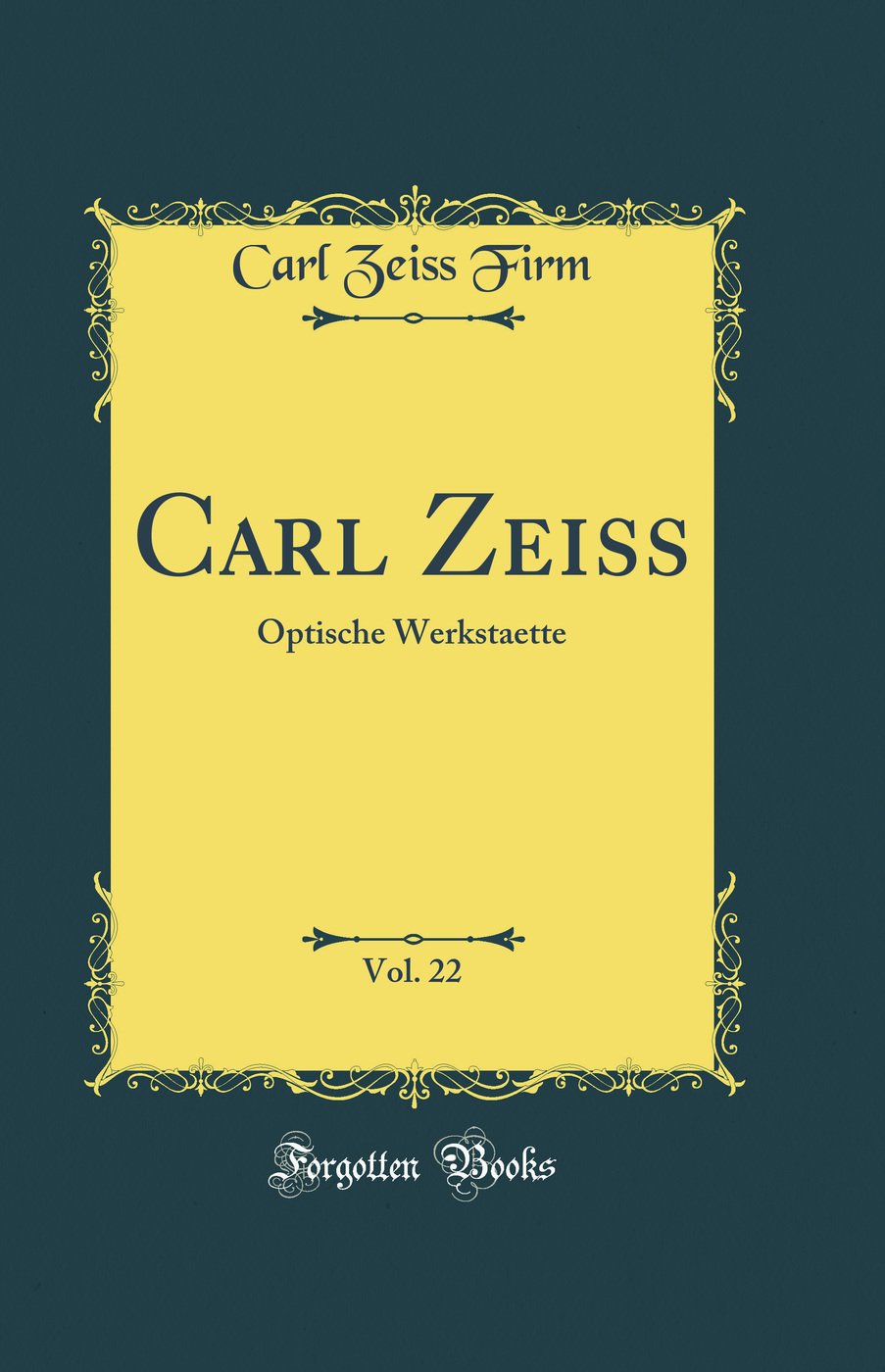 Carl Zeiss, Vol. 22: Optische Werkstaette (Classic Reprint)