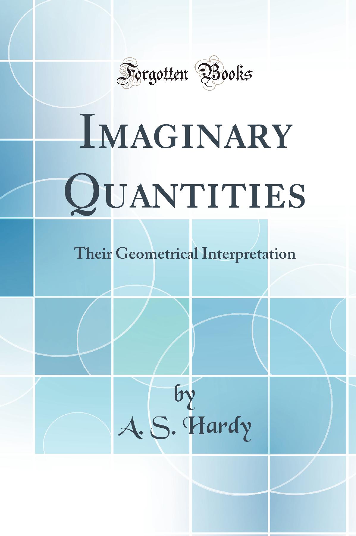 Imaginary Quantities: Their Geometrical Interpretation (Classic Reprint)