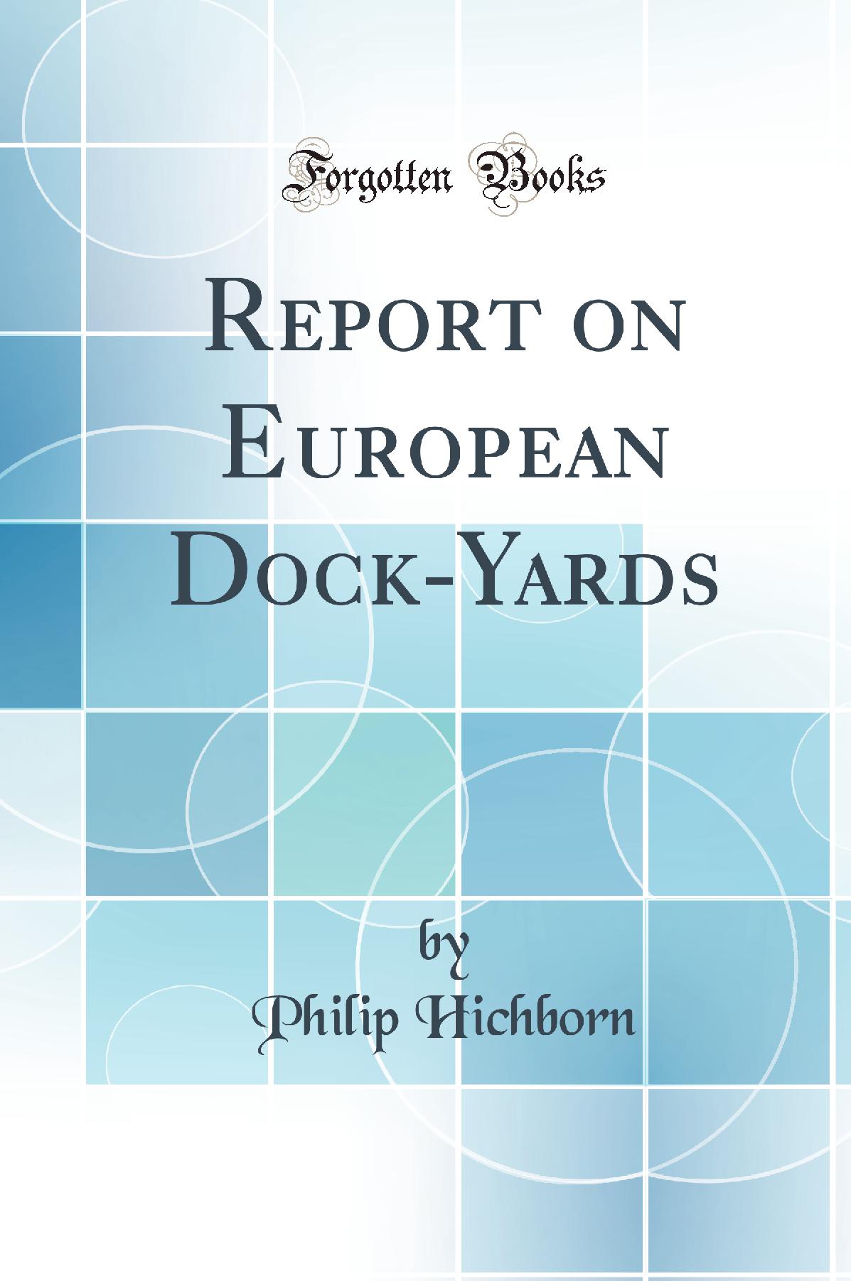 Report on European Dock-Yards (Classic Reprint)