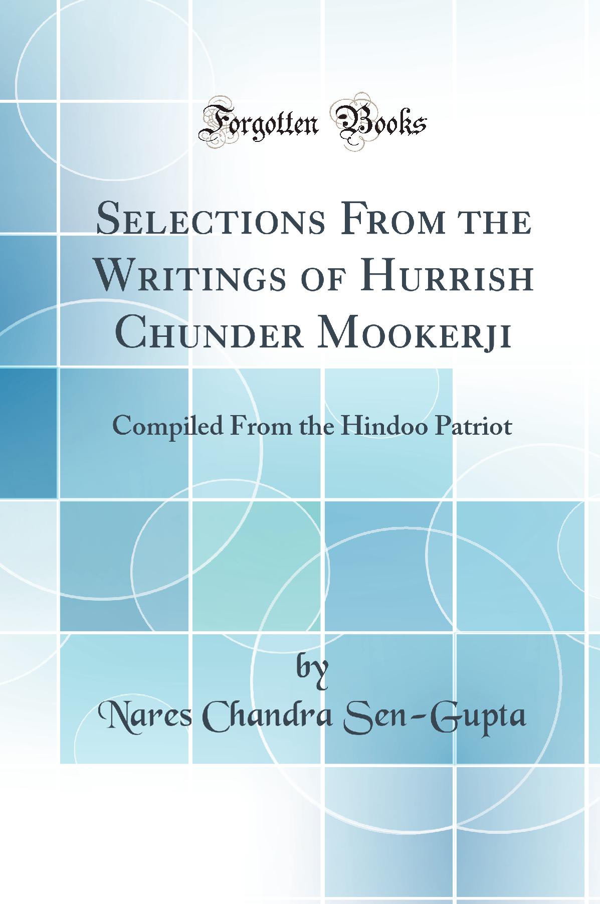 Selections From the Writings of Hurrish Chunder Mookerji: Compiled From the Hindoo Patriot (Classic Reprint)