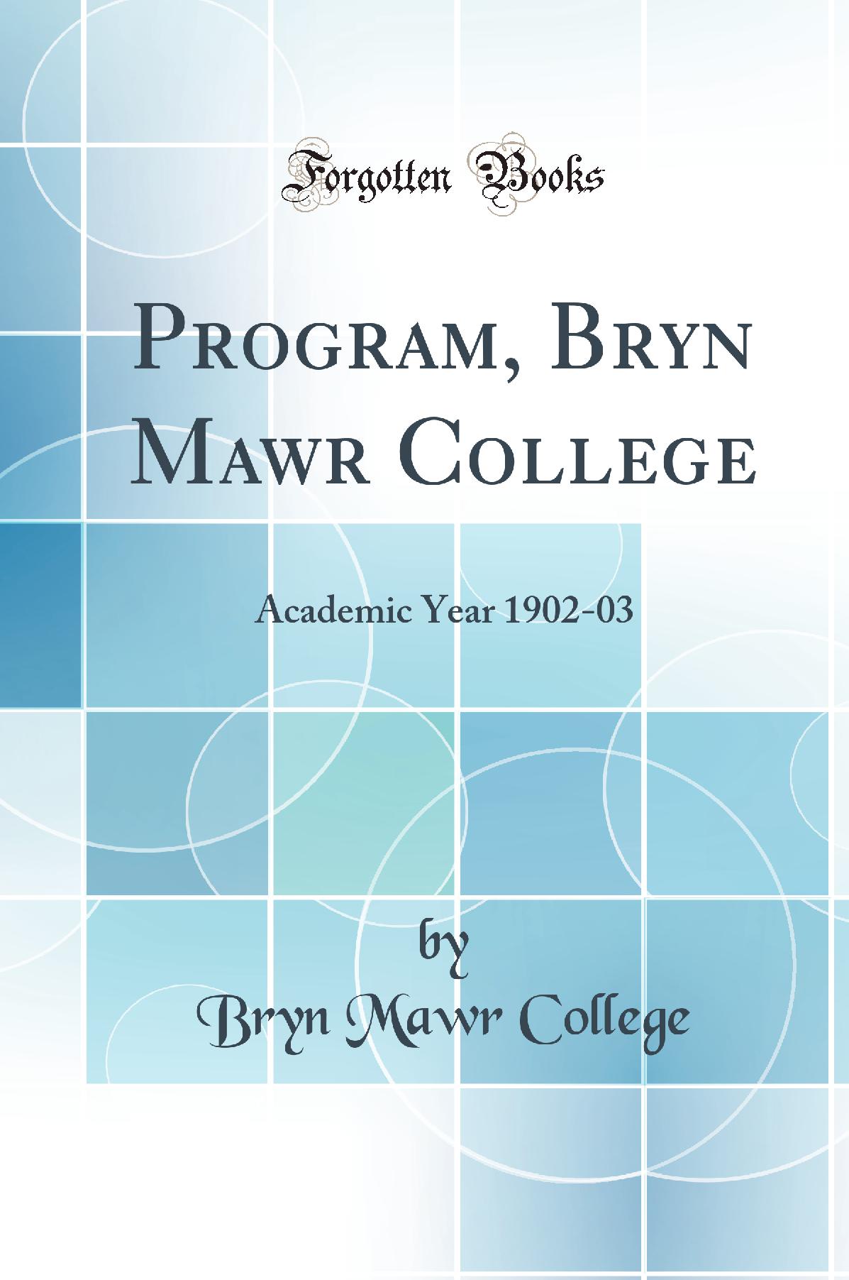 Program, Bryn Mawr College: Academic Year 1902-03 (Classic Reprint)
