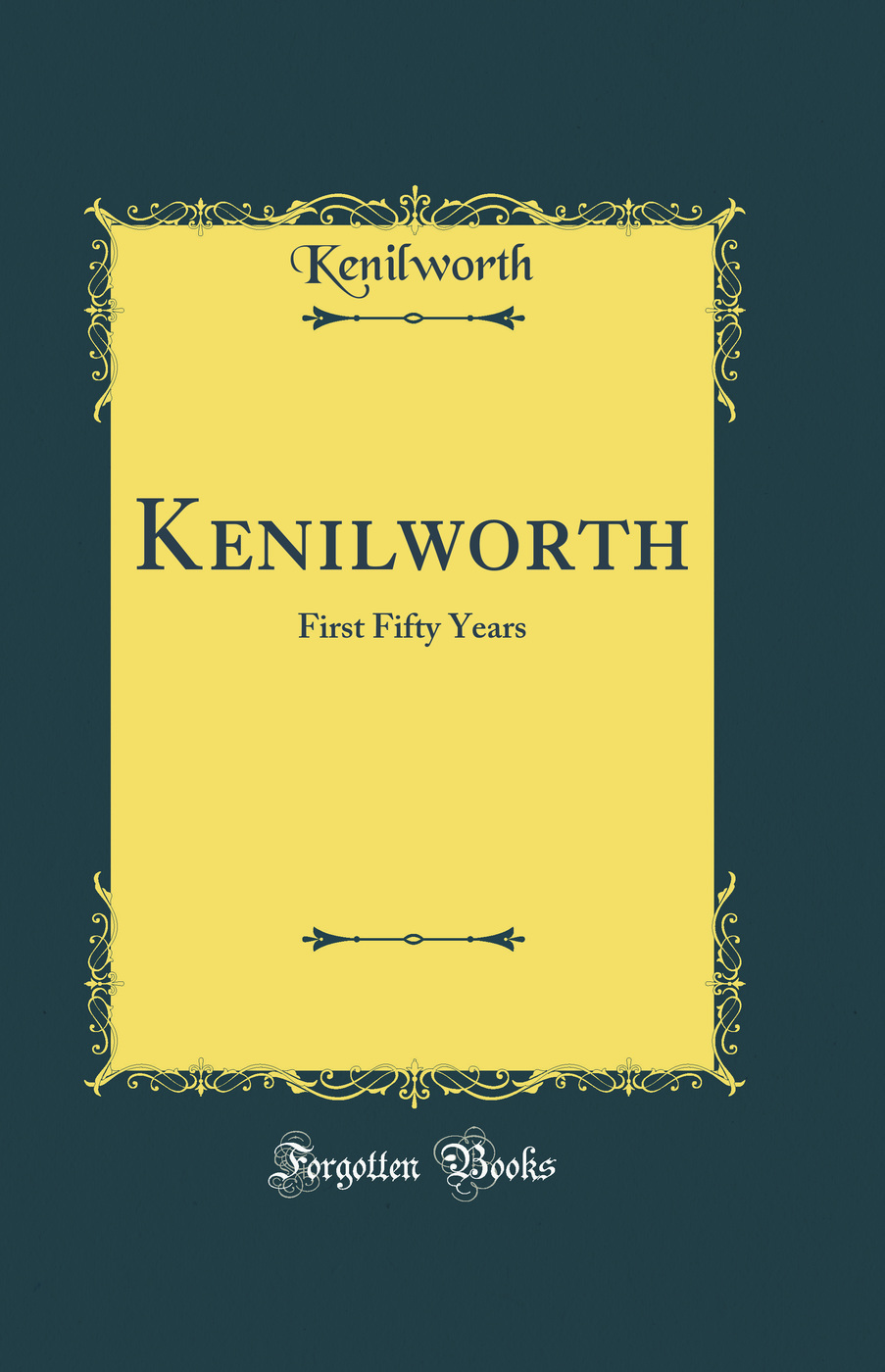 Kenilworth: First Fifty Years (Classic Reprint)