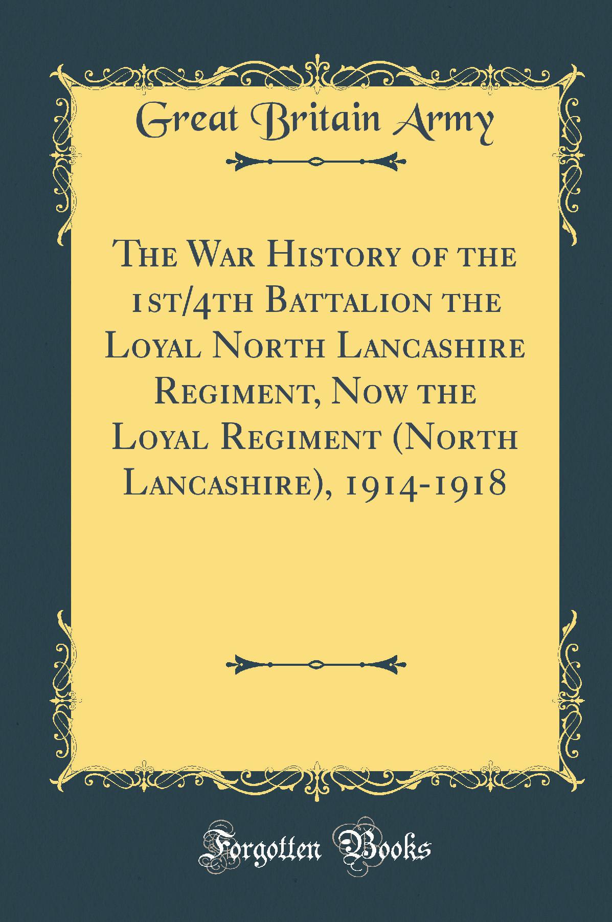 The War History of the 1st/4th Battalion the Loyal North Lancashire Regiment, Now the Loyal Regiment (North Lancashire), 1914-1918 (Classic Reprint)