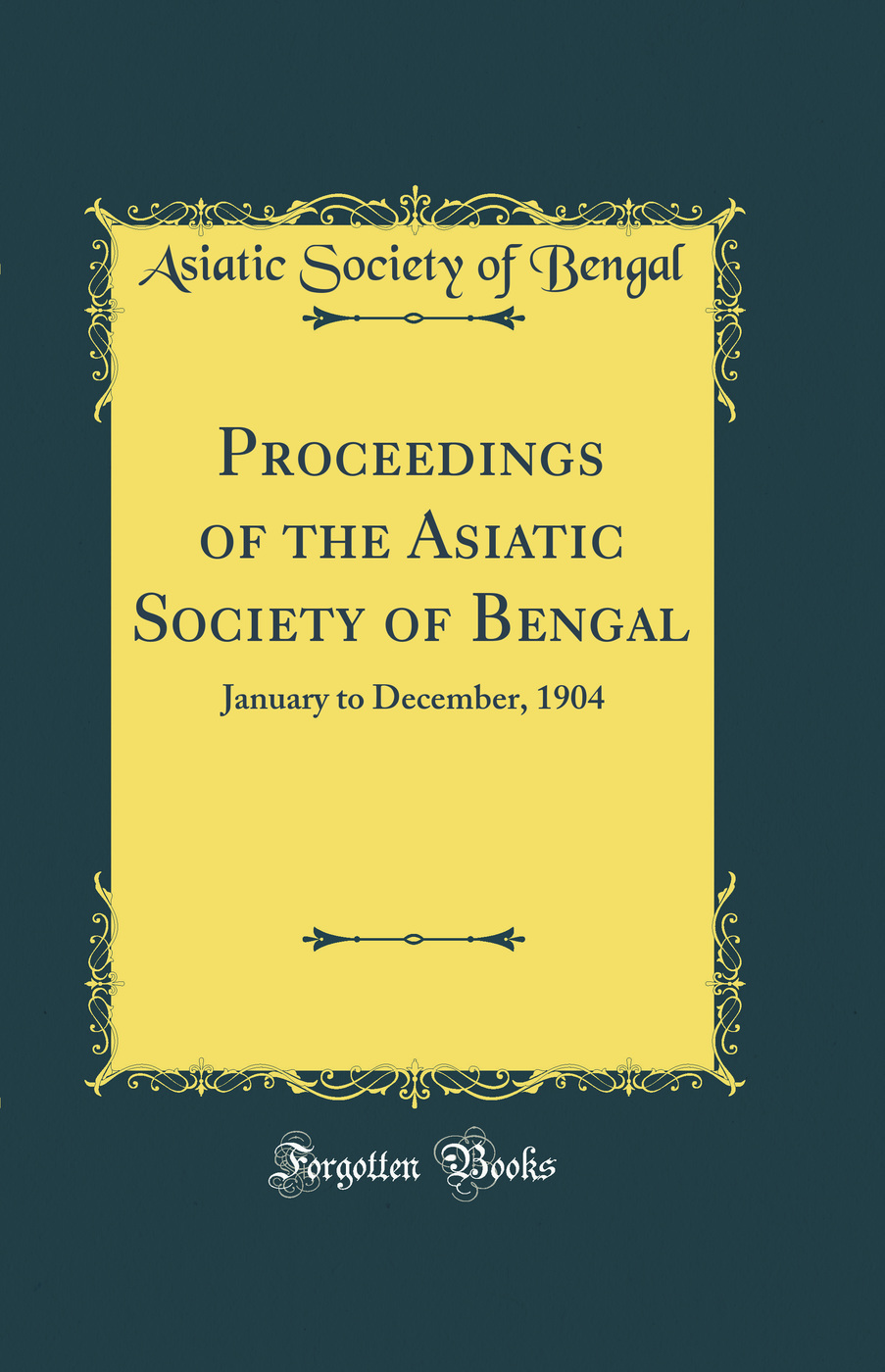 Proceedings of the Asiatic Society of Bengal: January to December, 1904 (Classic Reprint)