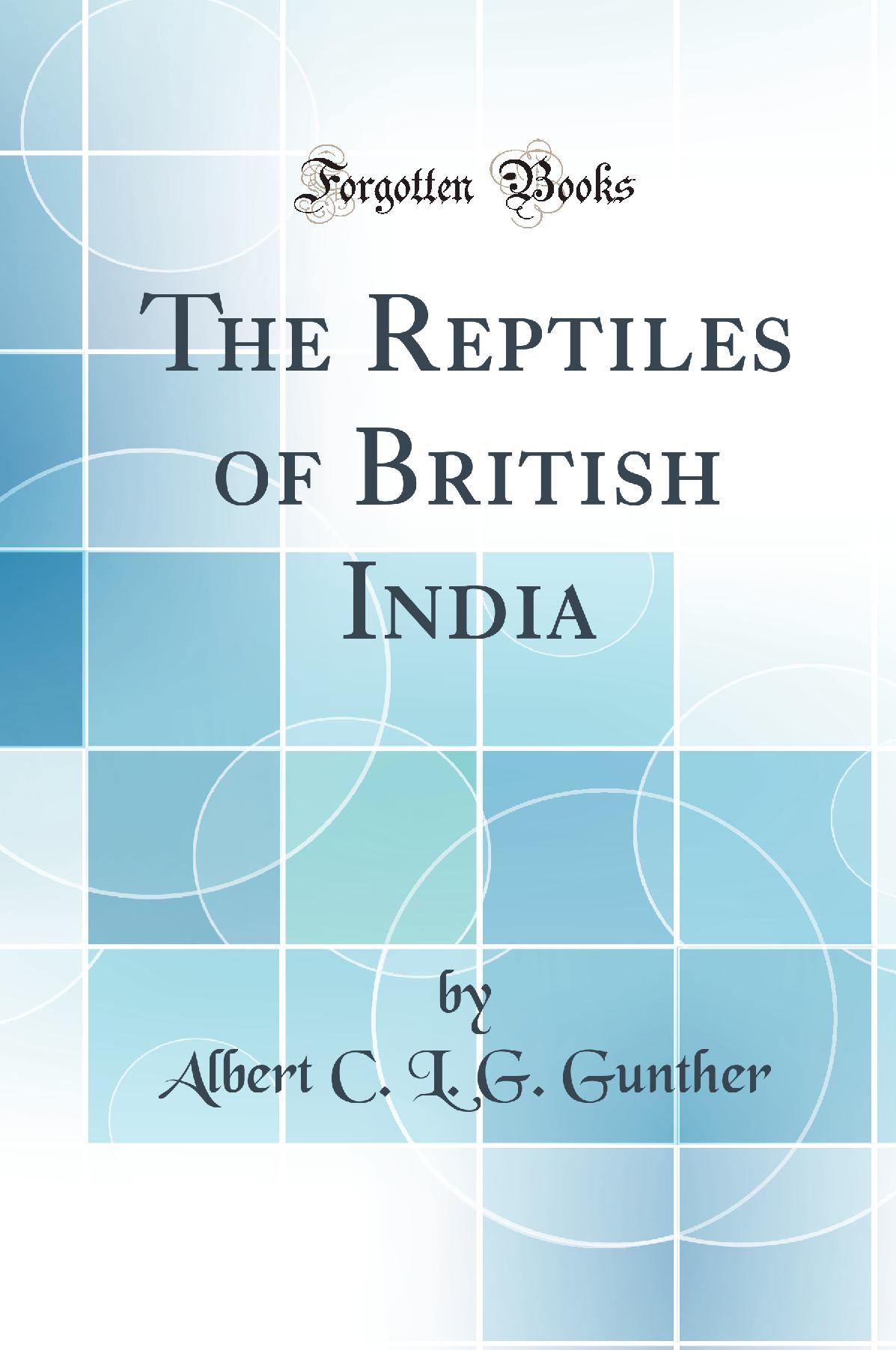 The Reptiles of British India (Classic Reprint)