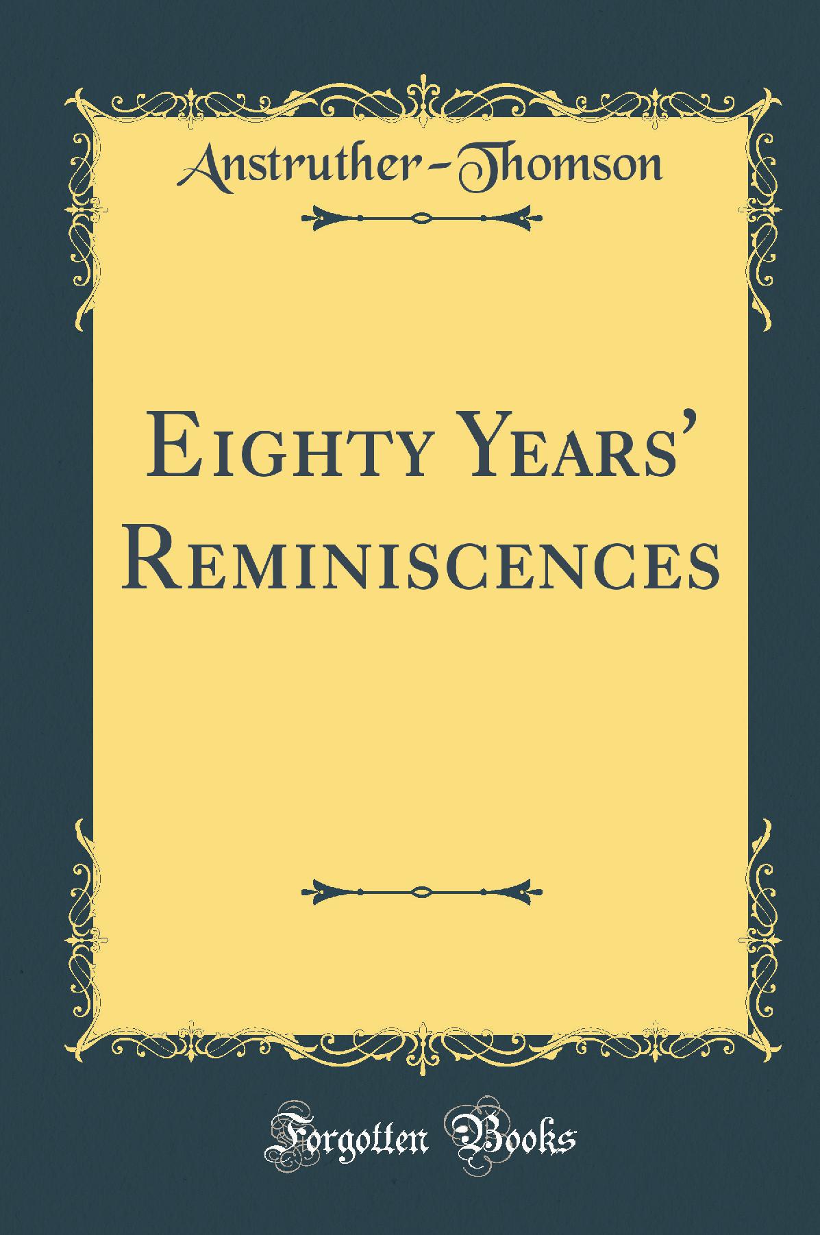 Eighty Years' Reminiscences (Classic Reprint)