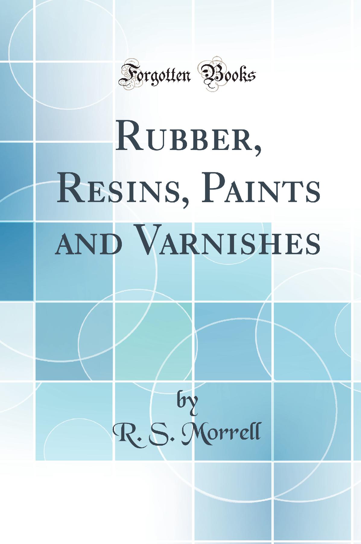 Rubber, Resins, Paints and Varnishes (Classic Reprint)