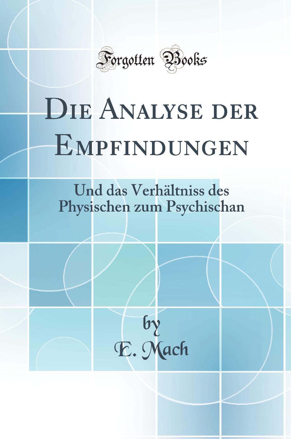 Die Analyse der Empfindungen: Und das Verhältniss des Physischen zum Psychischan (Classic Reprint)