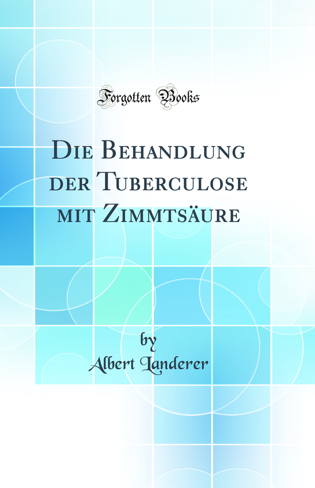 Die Behandlung der Tuberculose mit Zimmtsäure (Classic Reprint)