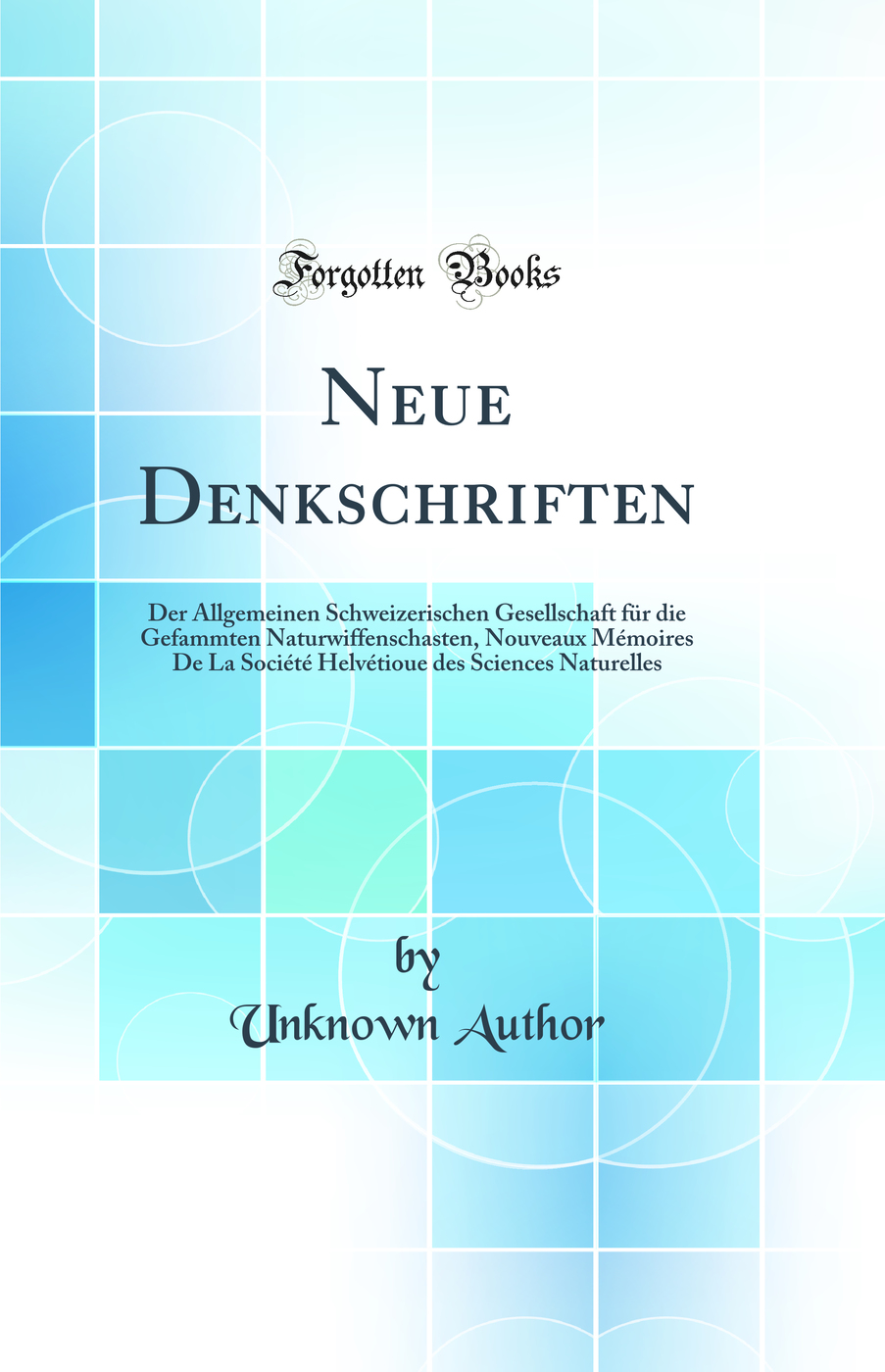 Neue Denkschriften: Der Allgemeinen Schweizerischen Gesellschaft für die Gefammten Naturwiffenschasten, Nouveaux Mémoires De La Société Helvétioue des Sciences Naturelles (Classic Reprint)