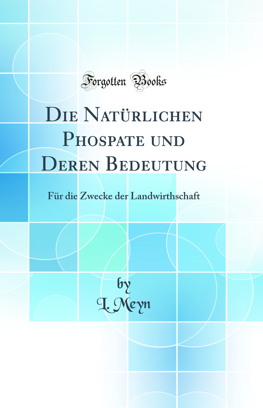Die Natürlichen Phospate und Deren Bedeutung: Für die Zwecke der Landwirthschaft (Classic Reprint)