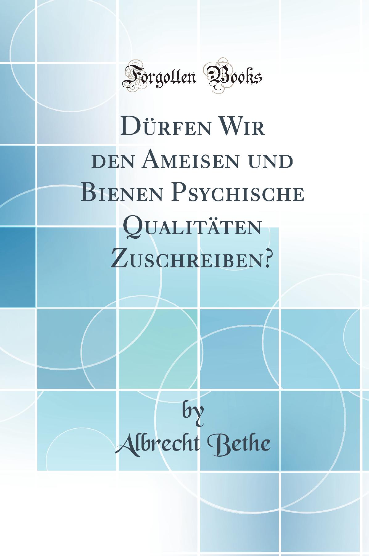 Dürfen Wir den Ameisen und Bienen Psychische Qualitäten Zuschreiben? (Classic Reprint)