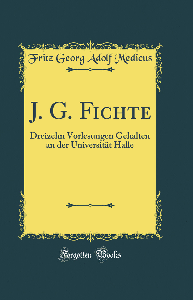 J. G. Fichte: Dreizehn Vorlesungen Gehalten an der Universität Halle (Classic Reprint)