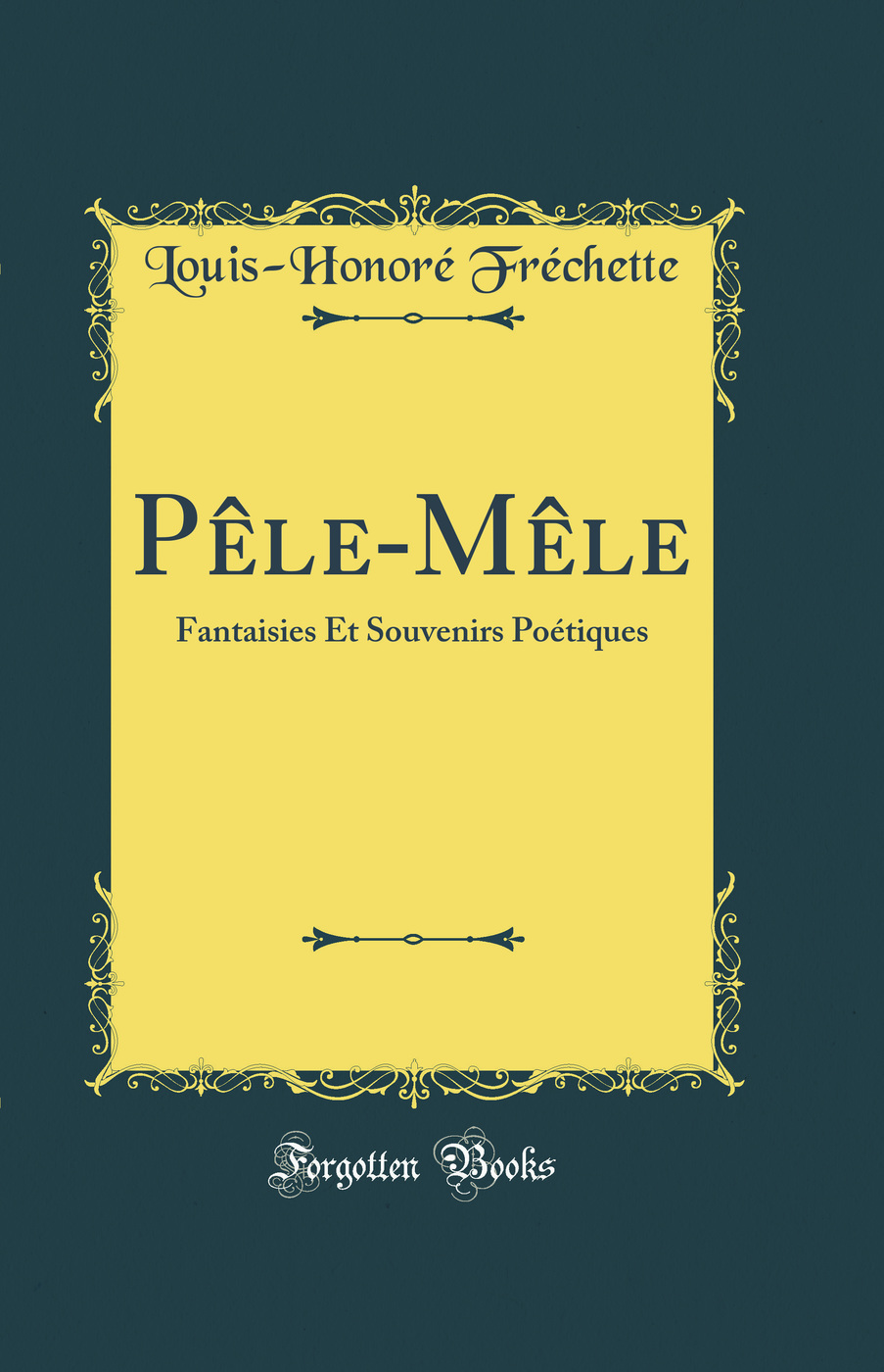 Pêle-Mêle: Fantaisies Et Souvenirs Poétiques (Classic Reprint)