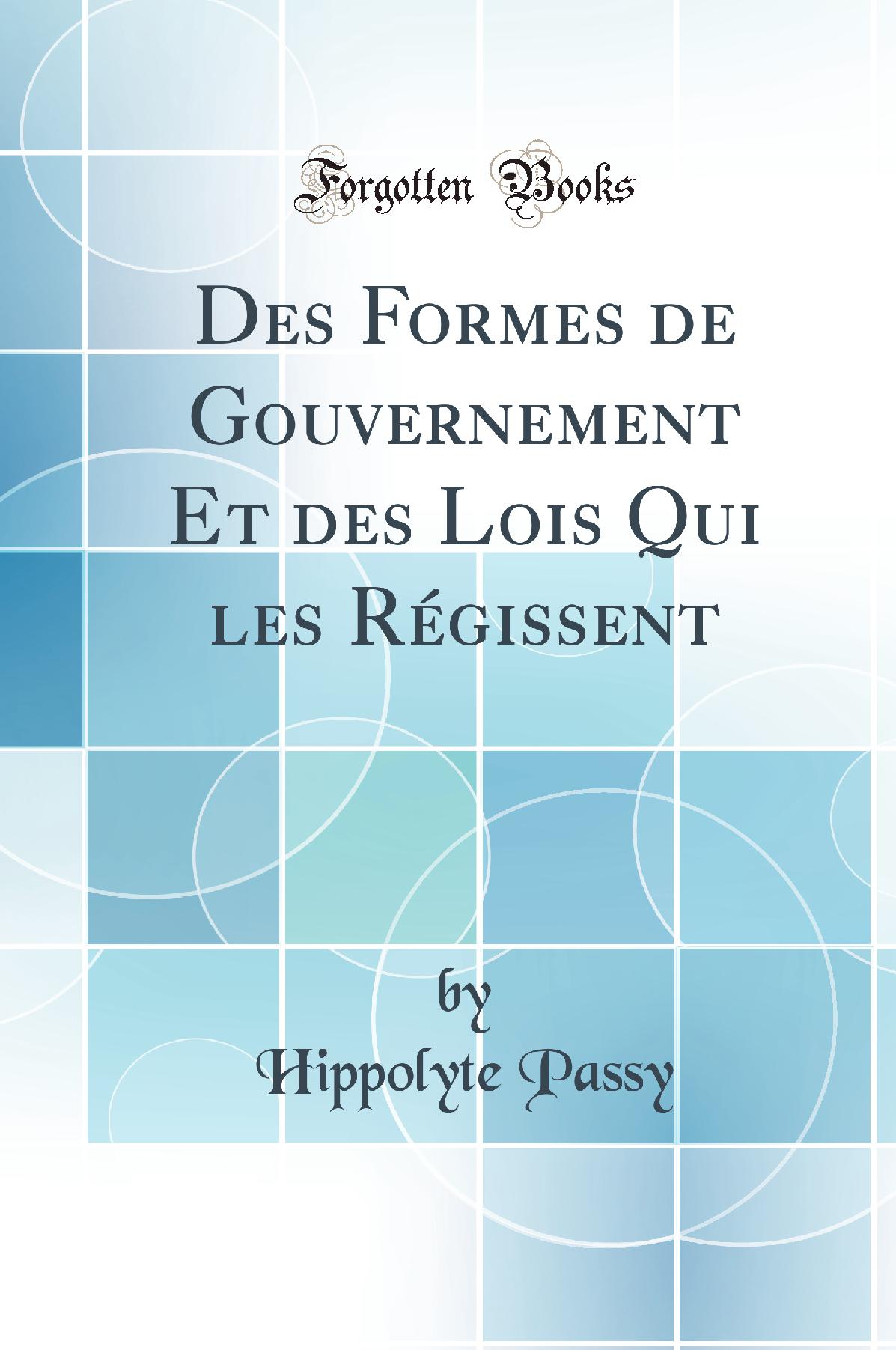 Des Formes de Gouvernement Et des Lois Qui les Régissent (Classic Reprint)