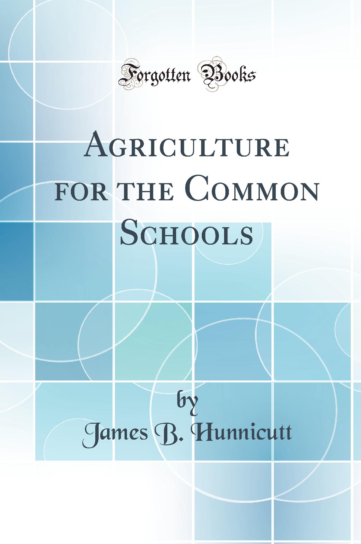 Agriculture for the Common Schools (Classic Reprint)