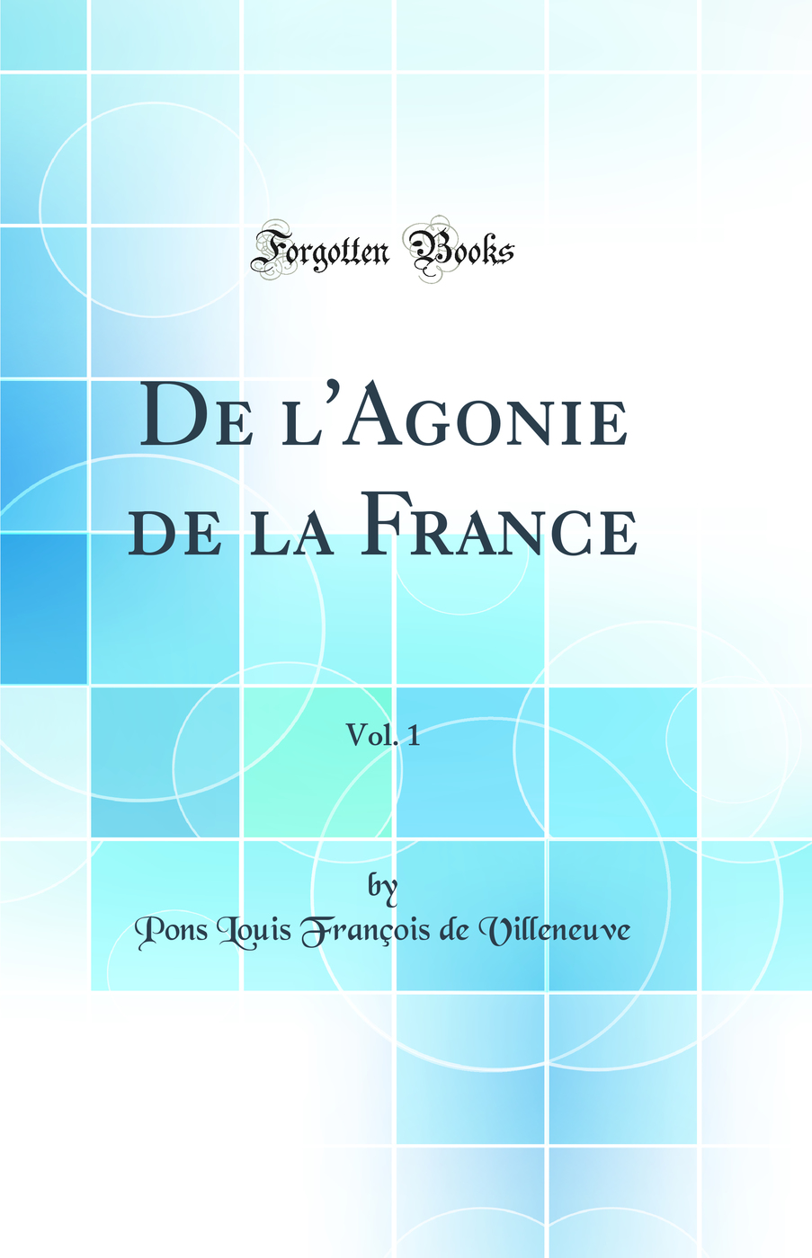 De l'Agonie de la France, Vol. 1 (Classic Reprint)
