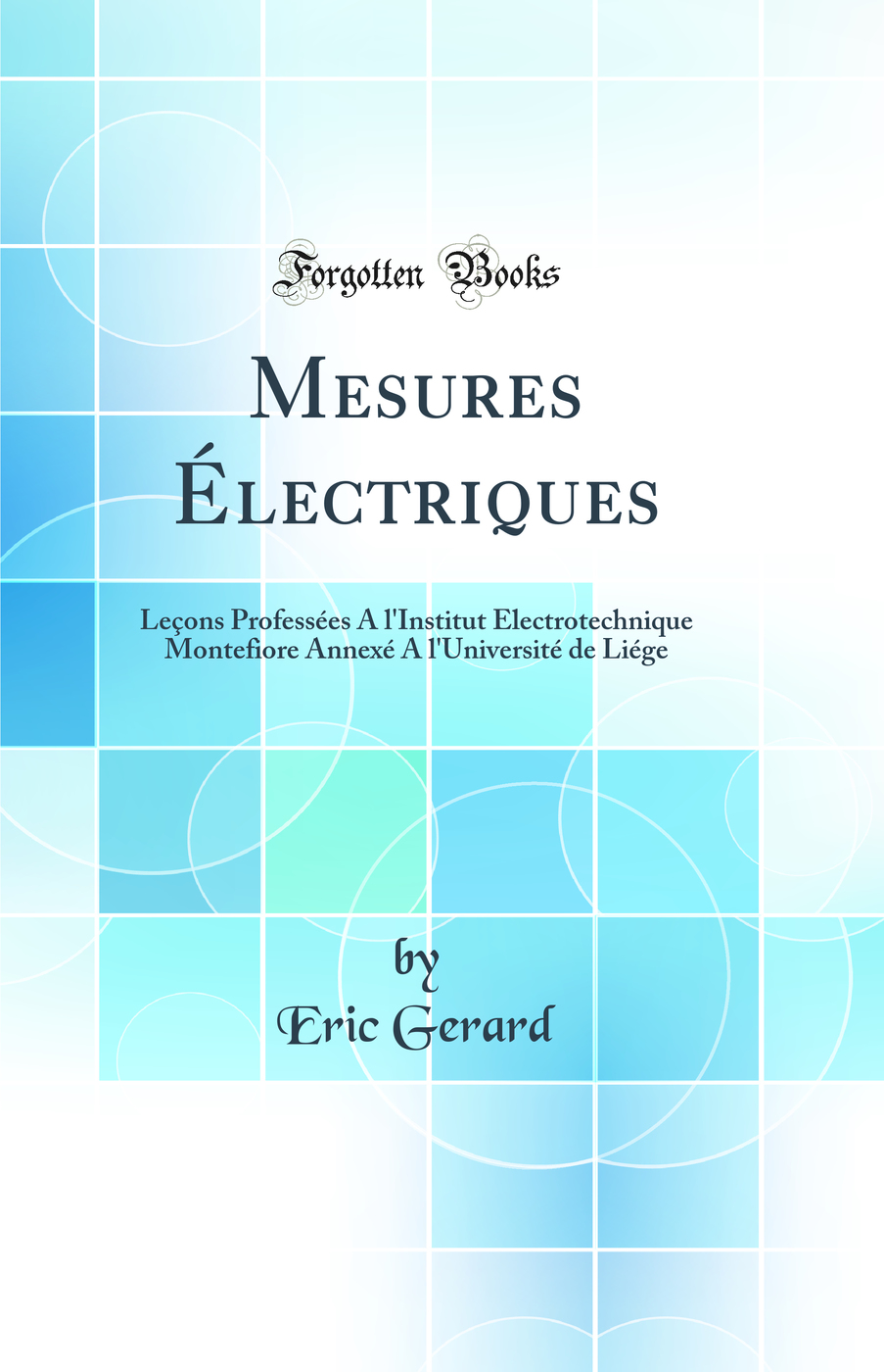 Mesures Électriques: Leçons Professées A l''Institut Électrotechnique Montefiore Annexé A l''Université de Liége (Classic Reprint)