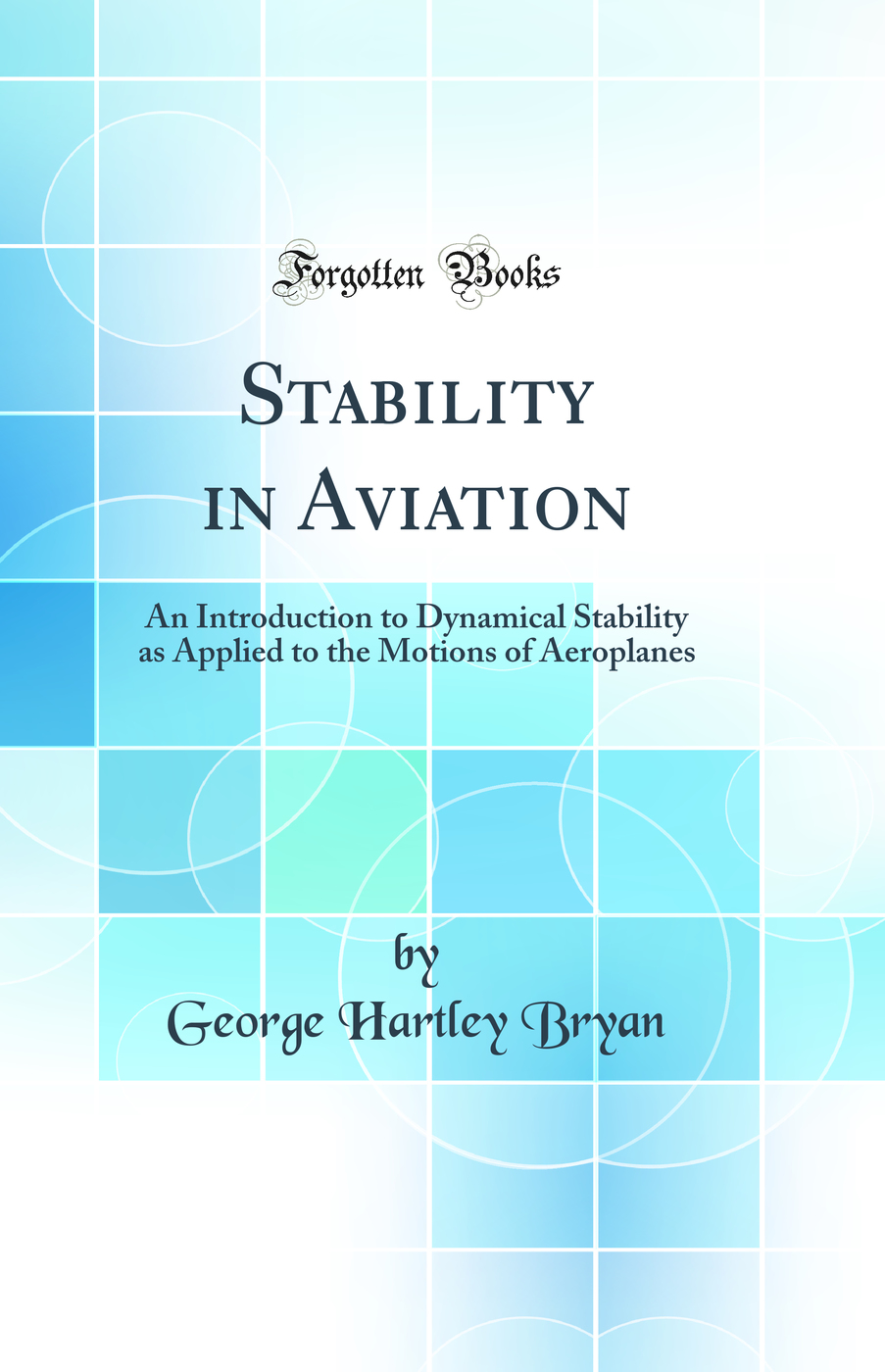 Stability in Aviation: An Introduction to Dynamical Stability as Applied to the Motions of Aeroplanes (Classic Reprint)