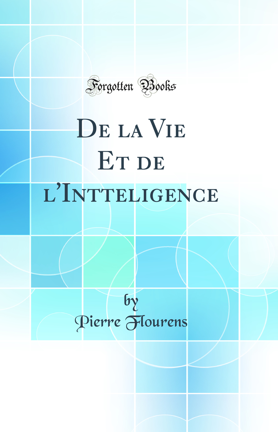De la Vie Et de l'Intteligence (Classic Reprint)