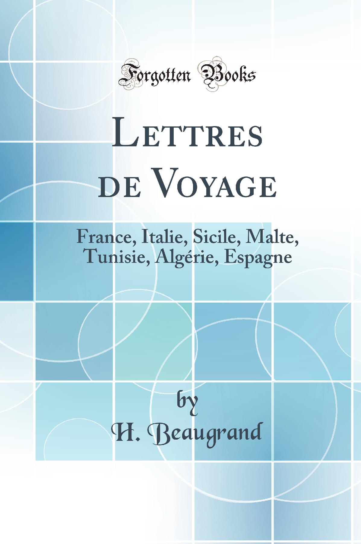 Lettres de Voyage: France, Italie, Sicile, Malte, Tunisie, Algérie, Espagne (Classic Reprint)