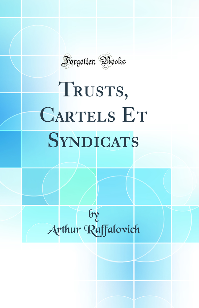 Trusts, Cartels Et Syndicats (Classic Reprint)